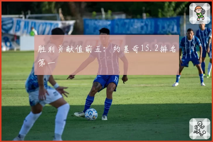 胜利贡献值前五：约基奇15.2排名第一
