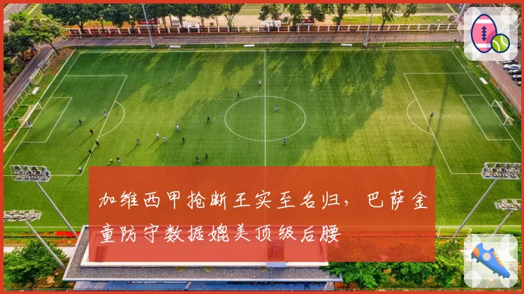 加维西甲抢断王实至名归，巴萨金童防守数据媲美顶级后腰