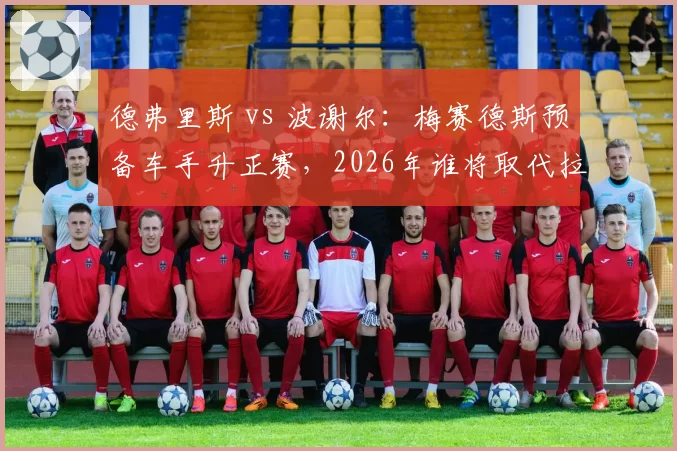 德弗里斯 vs 波谢尔：梅赛德斯预备车手升正赛，2026年谁将取代拉塞尔？