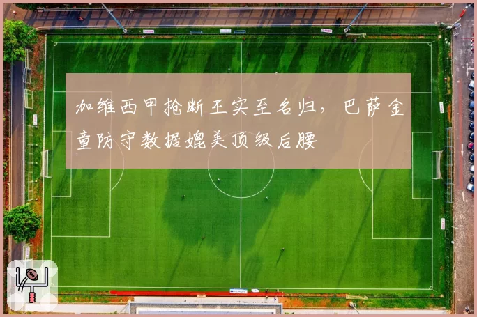 加维西甲抢断王实至名归，巴萨金童防守数据媲美顶级后腰